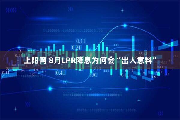 上阳网 8月LPR降息为何会“出人意料”